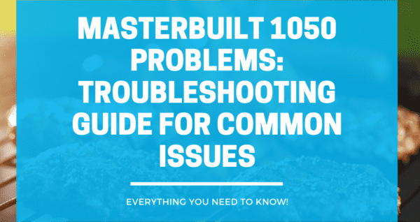 Masterbuilt 1050 Problems