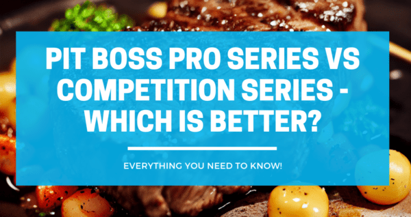 Pit Boss Pro Series vs Competition Series